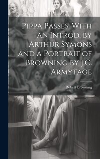 Front cover_Pippa Passes. With an Introd. by Arthur Symons and a Portrait of Browning by J.C. Armytage