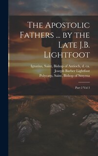 Couverture_The Apostolic Fathers ... by the Late J.B. Lightfoot