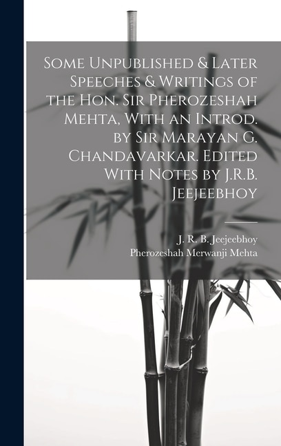 Couverture_Some Unpublished & Later Speeches & Writings of the Hon. Sir Pherozeshah Mehta, With an Introd. by Sir Marayan G. Chandavarkar. Edited With Notes by J.R.B. Jeejeebhoy