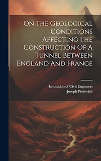 Couverture_On The Geological Conditions Affecting The Construction Of A Tunnel Between England And France