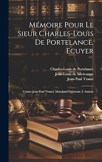 Couverture_Mémoire Pour Le Sieur Charles-louis De Portelance, Ecuyer; Contre Jean-paul Tranel, Marchard Fabricant À Amiens