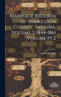 Couverture_Marriage Records of Vermillion County, Indiana, Volume 3, 1844-1861 Volume pt.2