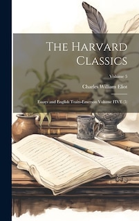 The Harvard Classics: Essays and English Traits-Emerson Volume FIVE (5); Volume 5