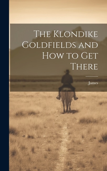 Couverture_The Klondike Goldfields and how to get There
