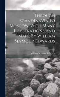 Front cover_Through Scandinavia To Moscow, With Many Illustrations And Maps, By William Seymour Edwards