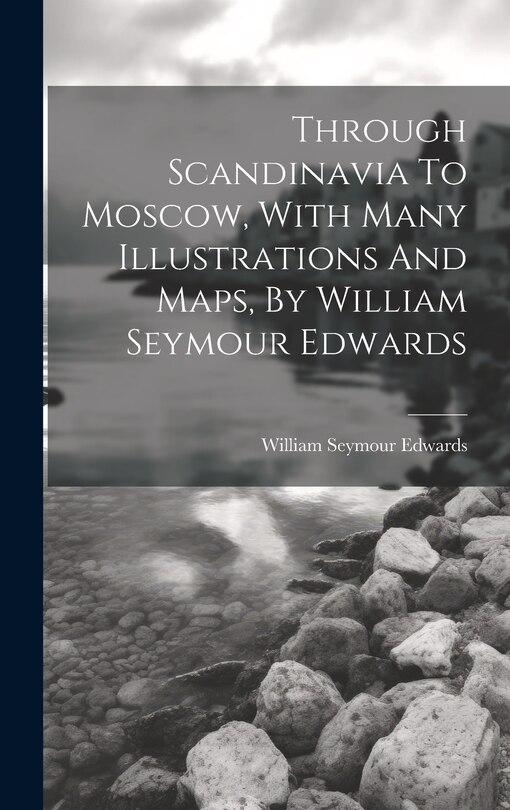 Front cover_Through Scandinavia To Moscow, With Many Illustrations And Maps, By William Seymour Edwards