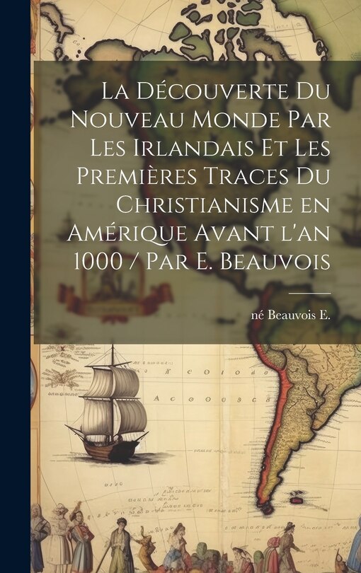 Couverture_La découverte du Nouveau Monde par les Irlandais et les premières traces du christianisme en Amérique avant l'an 1000 / par E. Beauvois
