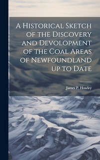 Front cover_A Historical Sketch of the Discovery and Devolopment of the Coal Areas of Newfoundland up to Date