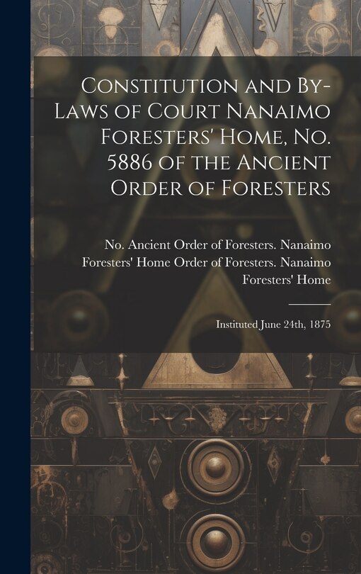 Front cover_Constitution and By-laws of Court Nanaimo Foresters' Home, No. 5886 of the Ancient Order of Foresters