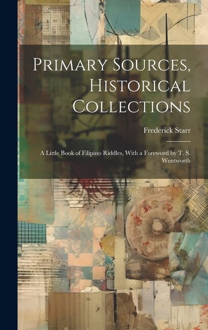 Primary Sources, Historical Collections: A Little Book of Filipino Riddles, With a Foreword by T. S. Wentworth