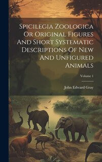 Front cover_Spicilegia Zoologica Or Original Figures And Short Systematic Descriptions Of New And Unfigured Animals; Volume 1