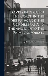 Couverture_Travels In Peru, On The Coast, In The Sierra, Across The Cordilleras And The Andes, Into The Primeval Forests