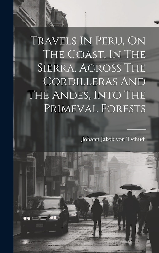Couverture_Travels In Peru, On The Coast, In The Sierra, Across The Cordilleras And The Andes, Into The Primeval Forests