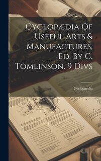 Front cover_Cyclopædia Of Useful Arts & Manufactures, Ed. By C. Tomlinson. 9 Divs