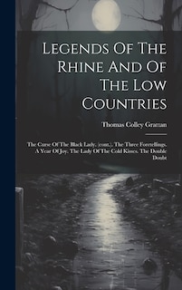 Legends Of The Rhine And Of The Low Countries: The Curse Of The Black Lady. (cont.). The Three Foretellings. A Year Of Joy. The Lady Of The Cold Kisses. The Double Doubt