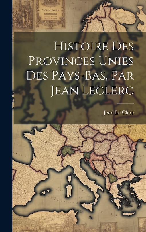 Couverture_Histoire Des Provinces Unies Des Pays-bas, Par Jean Leclerc