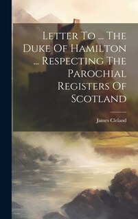 Front cover_Letter To ... The Duke Of Hamilton ... Respecting The Parochial Registers Of Scotland