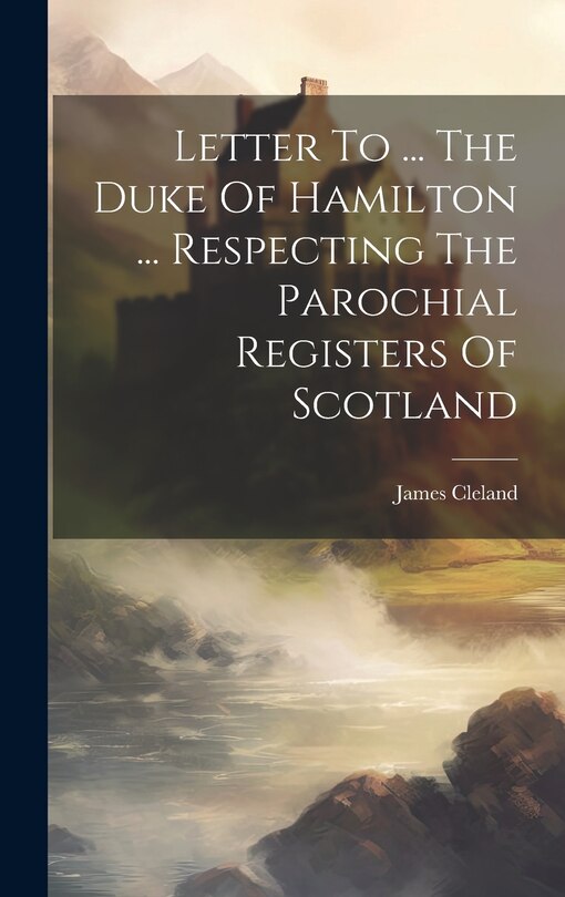 Front cover_Letter To ... The Duke Of Hamilton ... Respecting The Parochial Registers Of Scotland