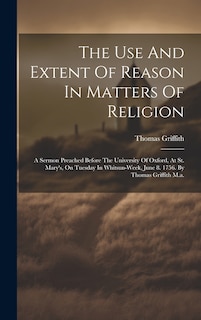 Front cover_The Use And Extent Of Reason In Matters Of Religion