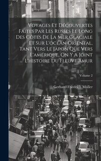 Couverture_Voyages Et Découvertes Faites Par Les Russes Le Long Des Côtes De La Mer Glaciale Et Sur L'océan Oriental, Tant Vers Le Japon Que Vers L'amérique, On Y A Joint L'histoire Du Fleuve Amur; Volume 2
