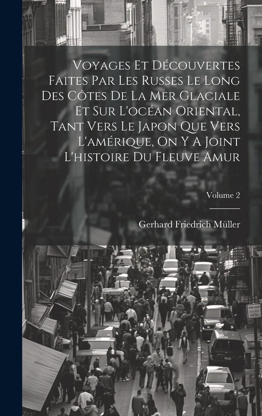 Couverture_Voyages Et Découvertes Faites Par Les Russes Le Long Des Côtes De La Mer Glaciale Et Sur L'océan Oriental, Tant Vers Le Japon Que Vers L'amérique, On Y A Joint L'histoire Du Fleuve Amur; Volume 2