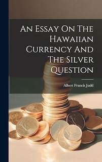 Couverture_An Essay On The Hawaiian Currency And The Silver Question