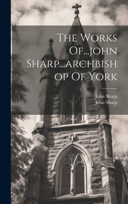 Front cover_The Works Of...john Sharp...archbishop Of York