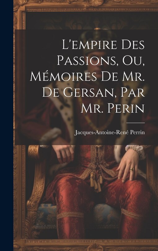 Front cover_L'empire Des Passions, Ou, Mémoires De Mr. De Gersan, Par Mr. Perin