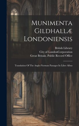 Munimenta Gildhallæ Londoniensis: Translation Of The Anglo-norman Passages In Liber Albus