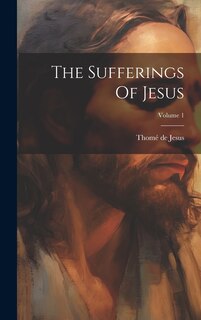 Front cover_The Sufferings Of Jesus; Volume 1