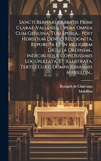 Front cover_Sancti Bernardi Abbatis Primi Clarae-vallensis Opera Omnia Cum Genuina, Tum Spuria... Post Horstium Denuo Recognita, Repurgta Et In Meliorem Digesta Ordinem... Indicibusque Copiosissimis Locupletata, Et Illustrata, Tertiis Curis Domni Johannis Mabillon...