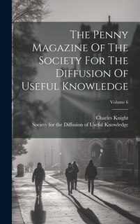 Couverture_The Penny Magazine Of The Society For The Diffusion Of Useful Knowledge; Volume 6