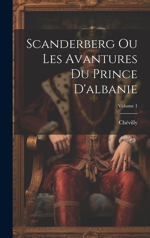 Couverture_Scanderberg Ou Les Avantures Du Prince D'albanie; Volume 1