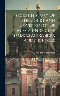 Couverture_Secret History Of The Court And Government Of Russia Under The Emperors Alexander And Nicholas