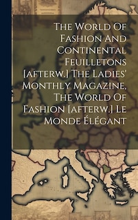 The World Of Fashion And Continental Feuilletons [afterw.] The Ladies' Monthly Magazine, The World Of Fashion [afterw.] Le Monde Élégant