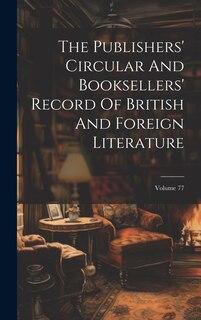 Front cover_The Publishers' Circular And Booksellers' Record Of British And Foreign Literature; Volume 77