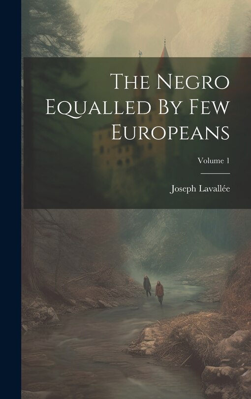 Front cover_The Negro Equalled By Few Europeans; Volume 1