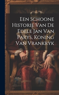 Front cover_Een Schoone Historie Van De Edele Jan Van Parys, Koning Van Vrankryk