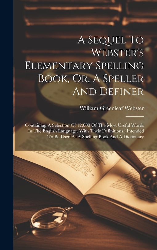 Front cover_A Sequel To Webster's Elementary Spelling Book, Or, A Speller And Definer