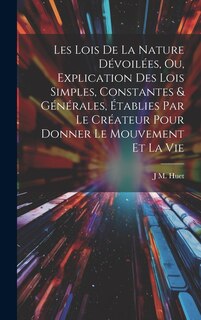 Front cover_Les Lois De La Nature Dévoilées, Ou, Explication Des Lois Simples, Constantes & Générales, Établies Par Le Créateur Pour Donner Le Mouvement Et La Vie