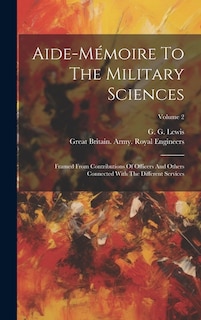 Aide-mémoire To The Military Sciences: Framed From Contributions Of Officers And Others Connected With The Different Services; Volume 2