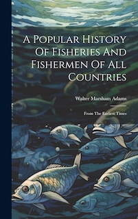 Couverture_A Popular History Of Fisheries And Fishermen Of All Countries