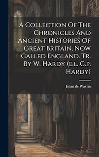 Front cover_A Collection Of The Chronicles And Ancient Histories Of Great Britain, Now Called England. Tr. By W. Hardy (e.l. C.p. Hardy)