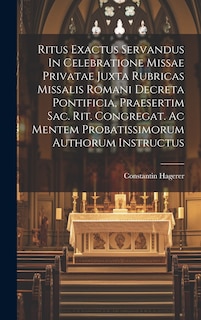 Couverture_Ritus Exactus Servandus In Celebratione Missae Privatae Juxta Rubricas Missalis Romani Decreta Pontificia, Praesertim Sac. Rit. Congregat. Ac Mentem Probatissimorum Authorum Instructus
