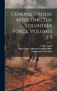 Front cover_General Orders Affecting The Volunteer Force, Volumes 1-3