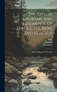 Couverture_The Idyllia, Epigrams, And Fragments, Of Theocritus, Bion, And Moschus