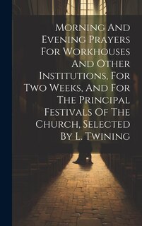 Couverture_Morning And Evening Prayers For Workhouses And Other Institutions, For Two Weeks, And For The Principal Festivals Of The Church, Selected By L. Twining