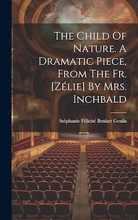 Couverture_The Child Of Nature. A Dramatic Piece, From The Fr. [zélie] By Mrs. Inchbald
