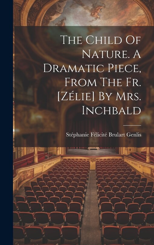 Couverture_The Child Of Nature. A Dramatic Piece, From The Fr. [zélie] By Mrs. Inchbald