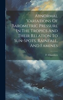 Front cover_Abnormal Variations Of Barometric Pressure In The Tropics And Their Relation To Sun-spots, Rainfall, And Famines
